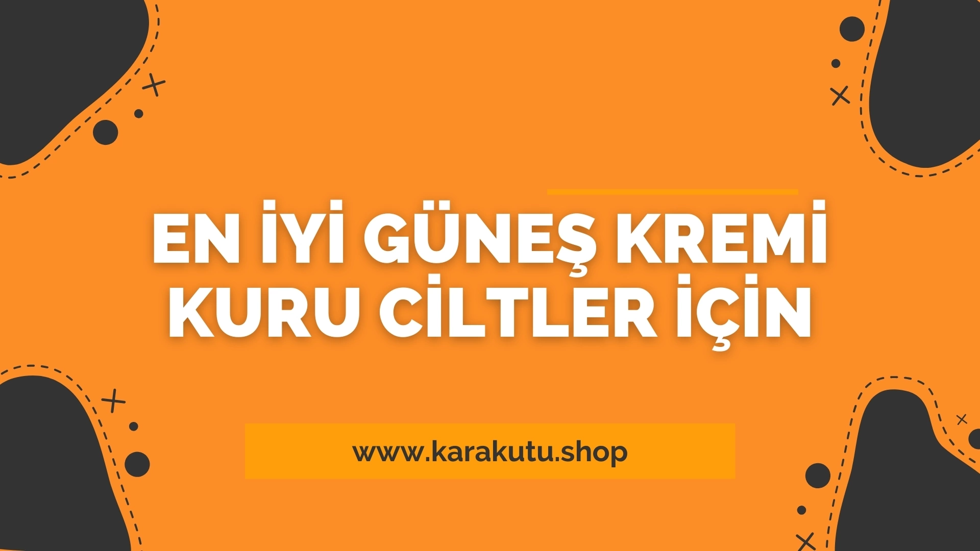 En İyi Güneş Kremi Kuru Ciltler İçin 