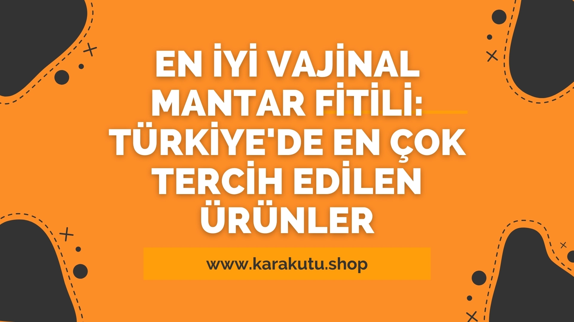 En İyi Vajinal Mantar Fitili: Türkiye'de En Çok Tercih Edilen Ürünler