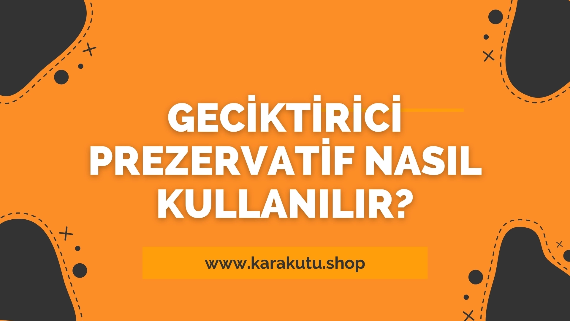 Geciktirici Prezervatif Nasıl Kullanılır?