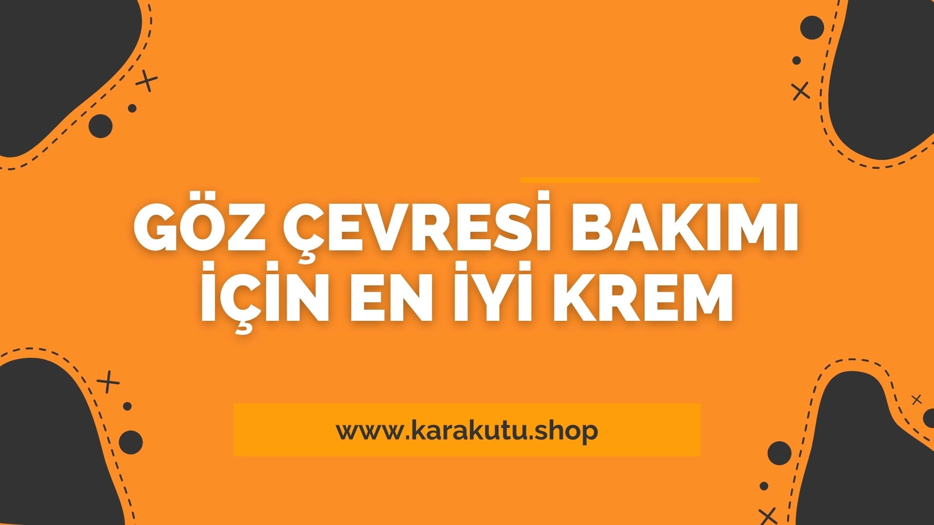 Göz Çevresi Bakımı İçin En İyi Krem